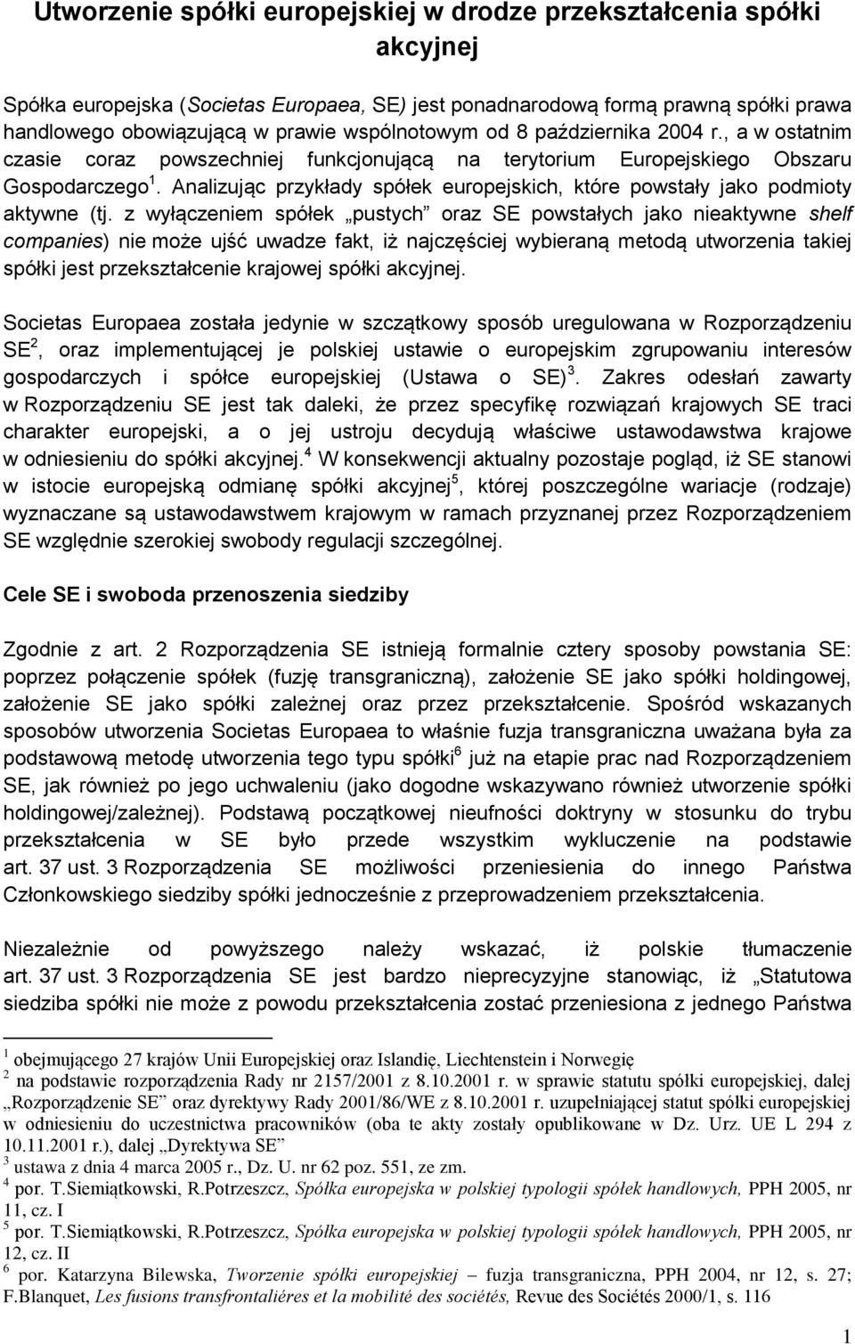 Analizując przykłady spółek europejskich, które powstały jako podmioty aktywne (tj.