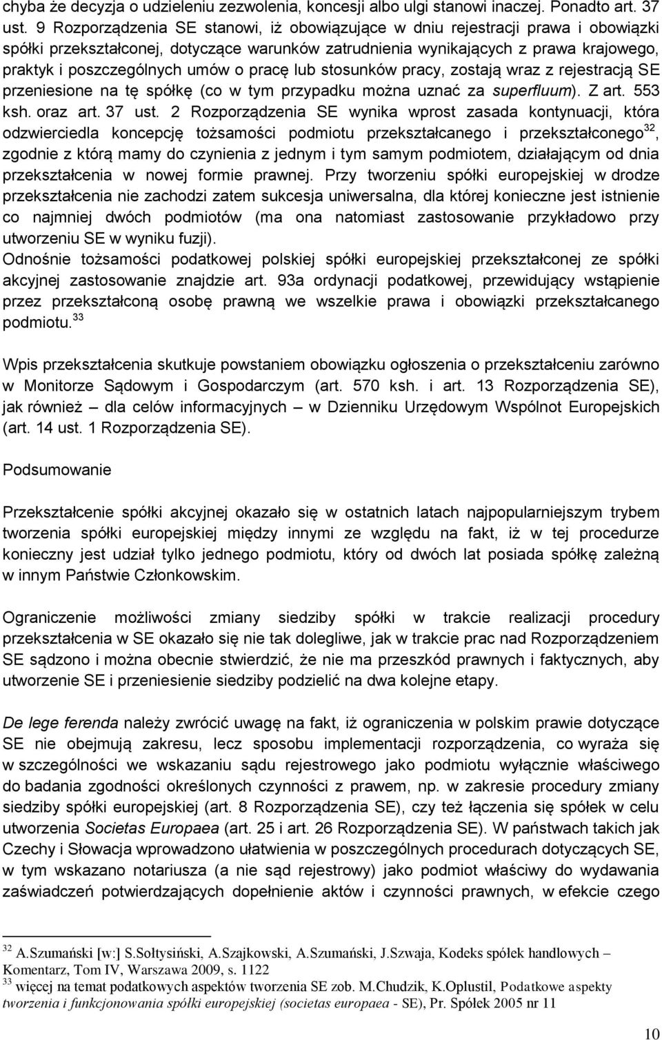 o pracę lub stosunków pracy, zostają wraz z rejestracją SE przeniesione na tę spółkę (co w tym przypadku można uznać za superfluum). Z art. 553 ksh. oraz art. 37 ust.