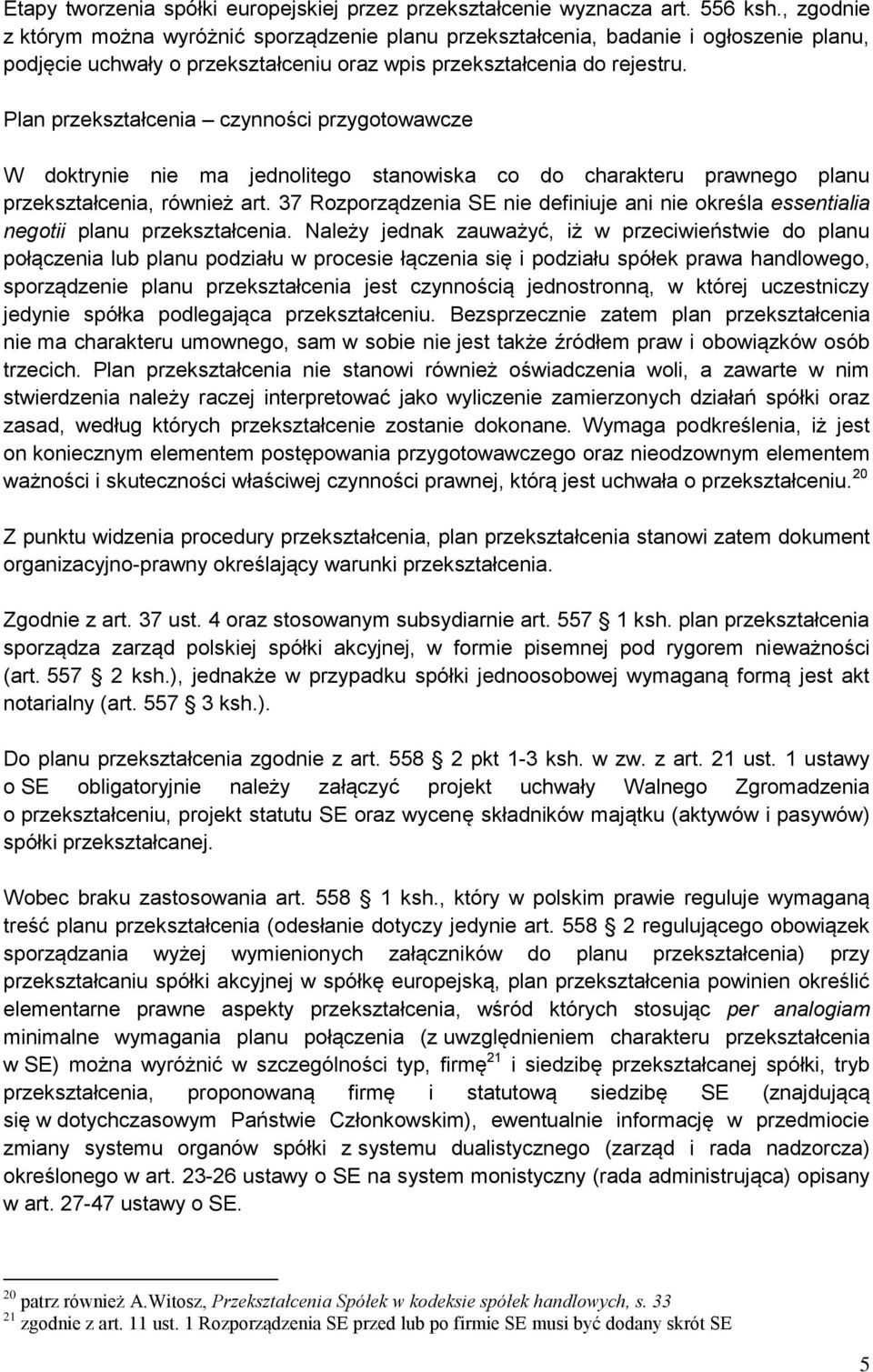 Plan przekształcenia czynności przygotowawcze W doktrynie nie ma jednolitego stanowiska co do charakteru prawnego planu przekształcenia, również art.