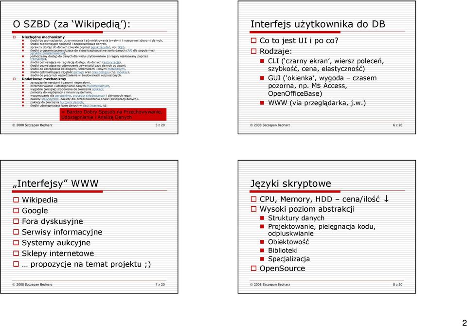 SQL), środki programistyczne słuŝące do aktualizacji/przetwarzania danych (API dla popularnych języków programowania), jednoczesny dostęp do danych dla wielu uŝytkowników (z reguły realizowany