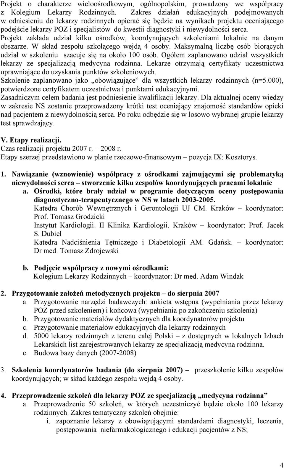 niewydolności serca. Projekt zakłada udział kilku ośrodków, koordynujących szkoleniami lokalnie na danym obszarze. W skład zespołu szkolącego wejdą 4 osoby.