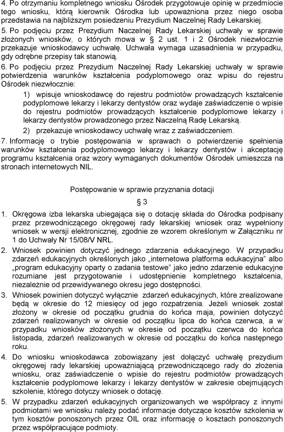 1 i 2 Ośrodek niezwłocznie przekazuje wnioskodawcy uchwałę. Uchwała wymaga uzasadnienia w przypadku, gdy odrębne przepisy tak stanowią. 6.