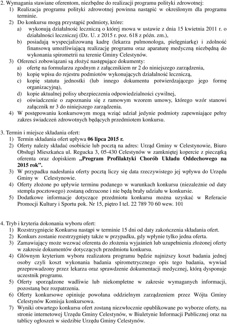 ), b) posiadają wyspecjalizowaną kadrę (lekarza pulmonologa, pielęgniarkę) i zdolność finansową umożliwiającą realizację programu oraz aparaturę medyczną niezbędną do wykonania spirometrii na terenie