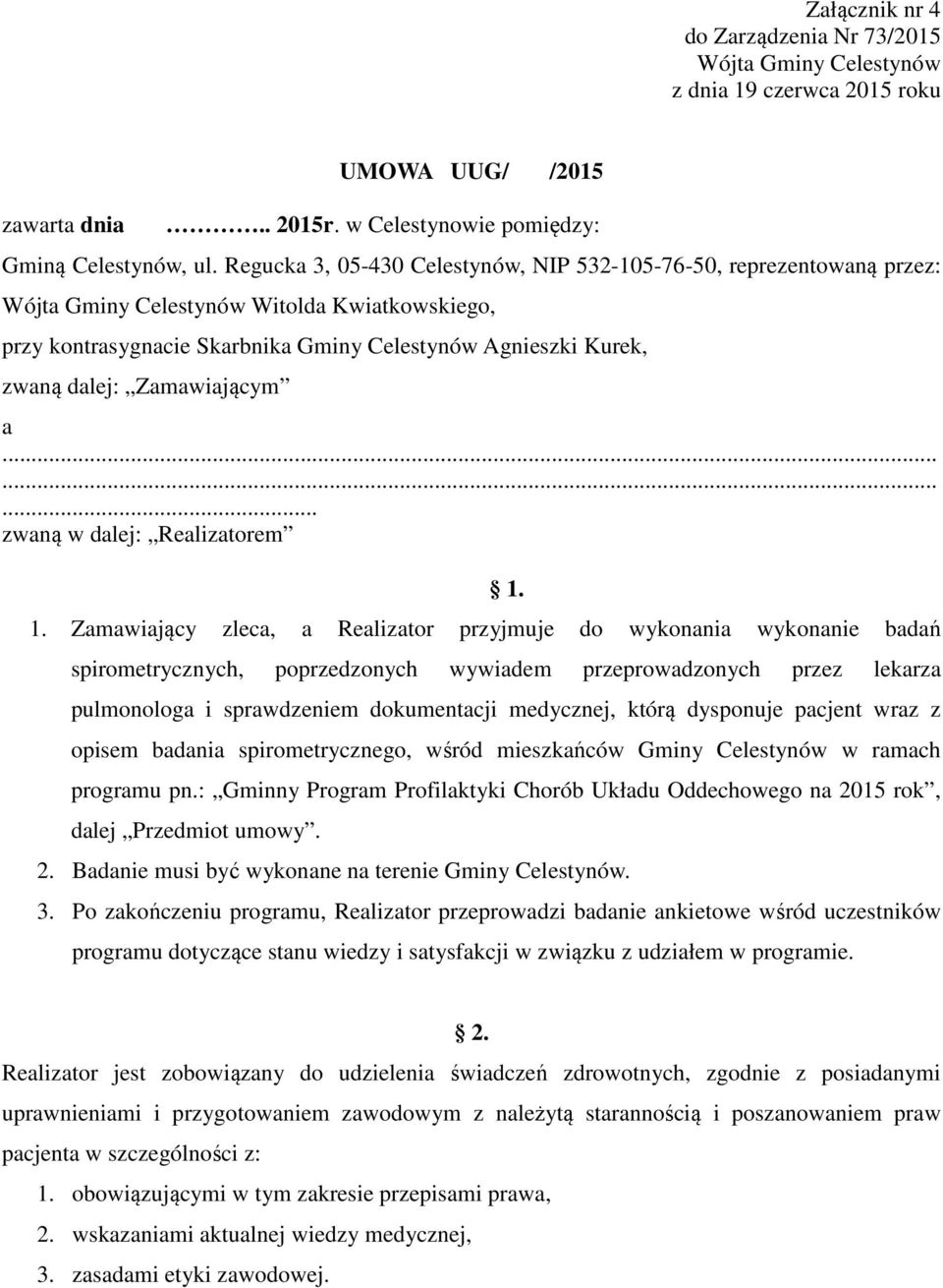 Zamawiającym a......... zwaną w dalej: Realizatorem 1. Zamawiający zleca, a Realizator przyjmuje do wykonania wykonanie badań 1.