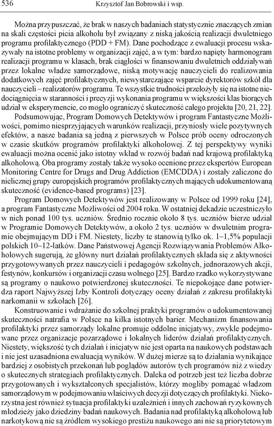 FM). Dane pochodzące z ewaluacji procesu wskazywały na istotne problemy w organizacji zajęć, a w tym: bardzo napięty harmonogram realizacji programu w klasach, brak ciągłości w finaowaniu dwuletnich