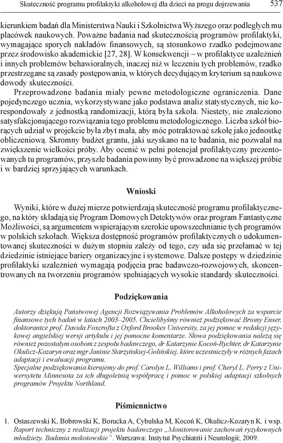 W koekwencji w profilaktyce uzależnień i innych problemów behawioralnych, inaczej niż w leczeniu tych problemów, rzadko przestrzegane są zasady postępowania, w których decydującym kryterium są