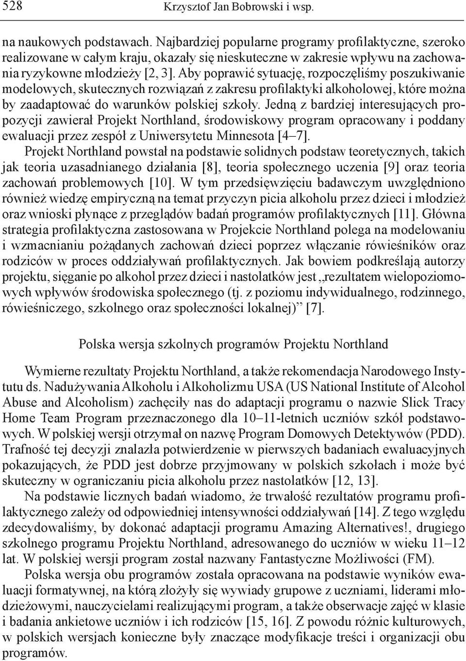 Aby poprawić sytuację, rozpoczęliśmy poszukiwanie modelowych, skutecznych rozwiązań z zakresu profilaktyki alkoholowej, które można by zaadaptować do warunków polskiej szkoły.