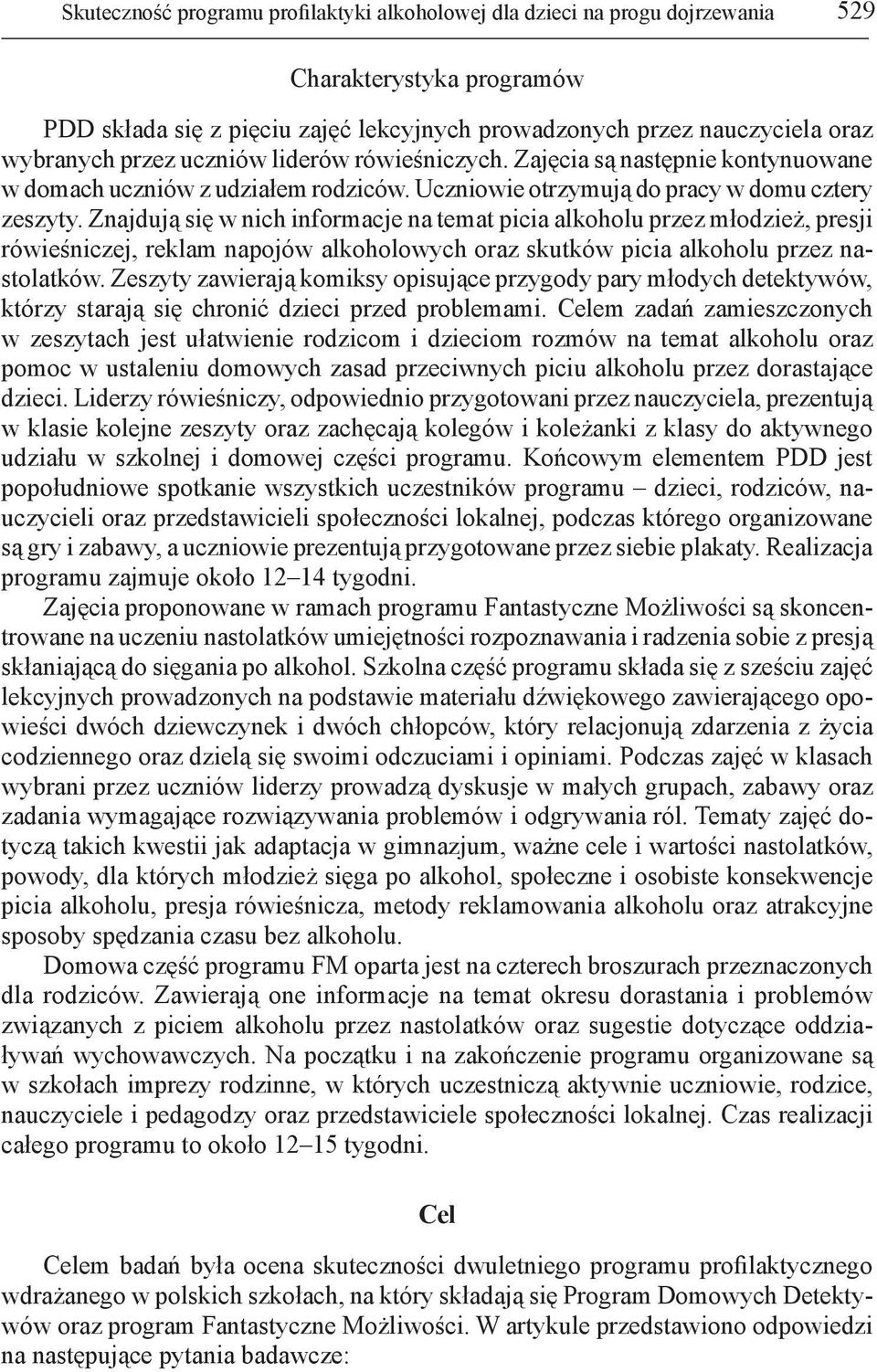 Znajdują się w nich informacje na temat picia alkoholu przez młodzież, presji rówieśniczej, reklam napojów alkoholowych oraz skutków picia alkoholu przez nastolatków.