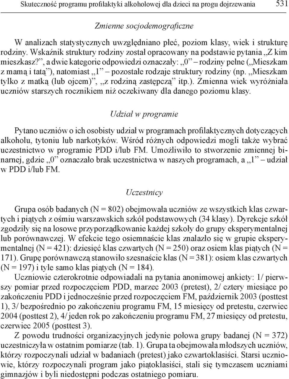 , a dwie kategorie odpowiedzi oznaczały: 0 rodziny pełne ( Mieszkam z mamą i tatą ), natomiast 1 pozostałe rodzaje struktury rodziny (np. Mieszkam tylko z matką (lub ojcem), z rodziną zastępczą itp.). Zmienna wiek wyróżniała uczniów starszych rocznikiem niż oczekiwany dla danego poziomu klasy.