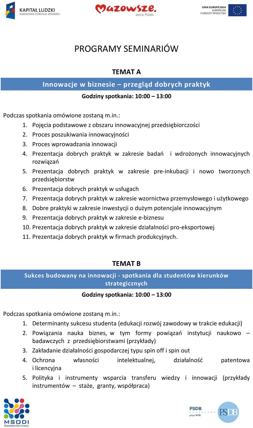 Prezentacja dobrych praktyk w zakresie pre-inkubacji i nowo tworzonych przedsiębiorstw 6. Prezentacja dobrych praktyk w usługach 7.