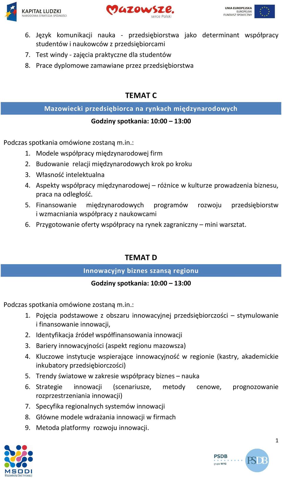 Budowanie relacji międzynarodowych krok po kroku 3. Własność intelektualna 4. Aspekty współpracy międzynarodowej różnice w kulturze prowadzenia biznesu, praca na odległość. 5.