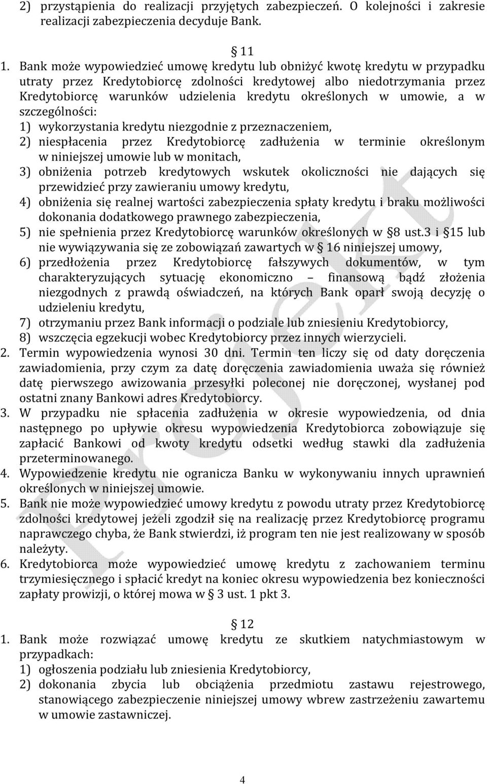 określonych w umowie, a w szczególności: 1) wykorzystania kredytu niezgodnie z przeznaczeniem, 2) niespłacenia przez Kredytobiorcę zadłużenia w terminie określonym w niniejszej umowie lub w monitach,