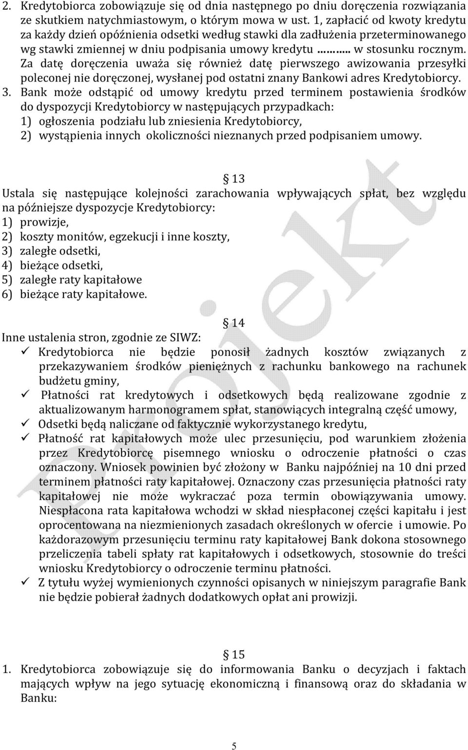 Za datę doręczenia uważa się również datę pierwszego awizowania przesyłki poleconej nie doręczonej, wysłanej pod ostatni znany Bankowi adres Kredytobiorcy. 3.