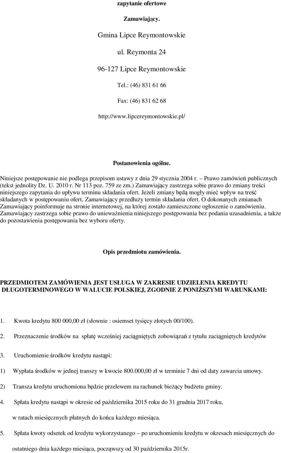 ) Zamawiający zastrzega sobie prawo do zmiany treści niniejszego zapytania do upływu terminu składania ofert.