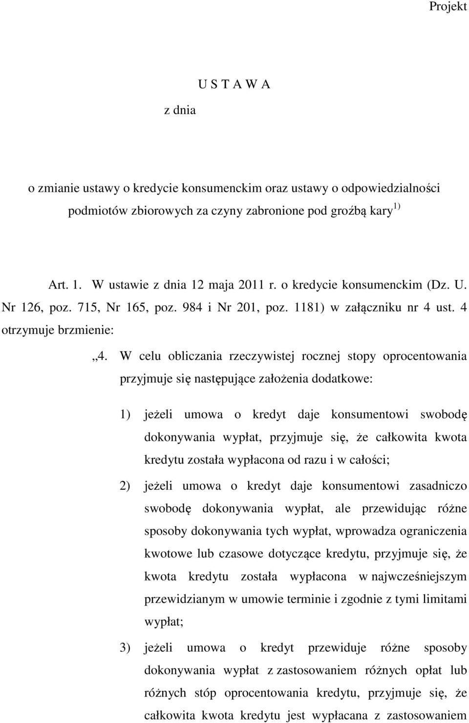 W celu obliczania rzeczywistej rocznej stopy oprocentowania przyjmuje się następujące założenia dodatkowe: 1) jeżeli umowa o kredyt daje konsumentowi swobodę dokonywania wypłat, przyjmuje się, że