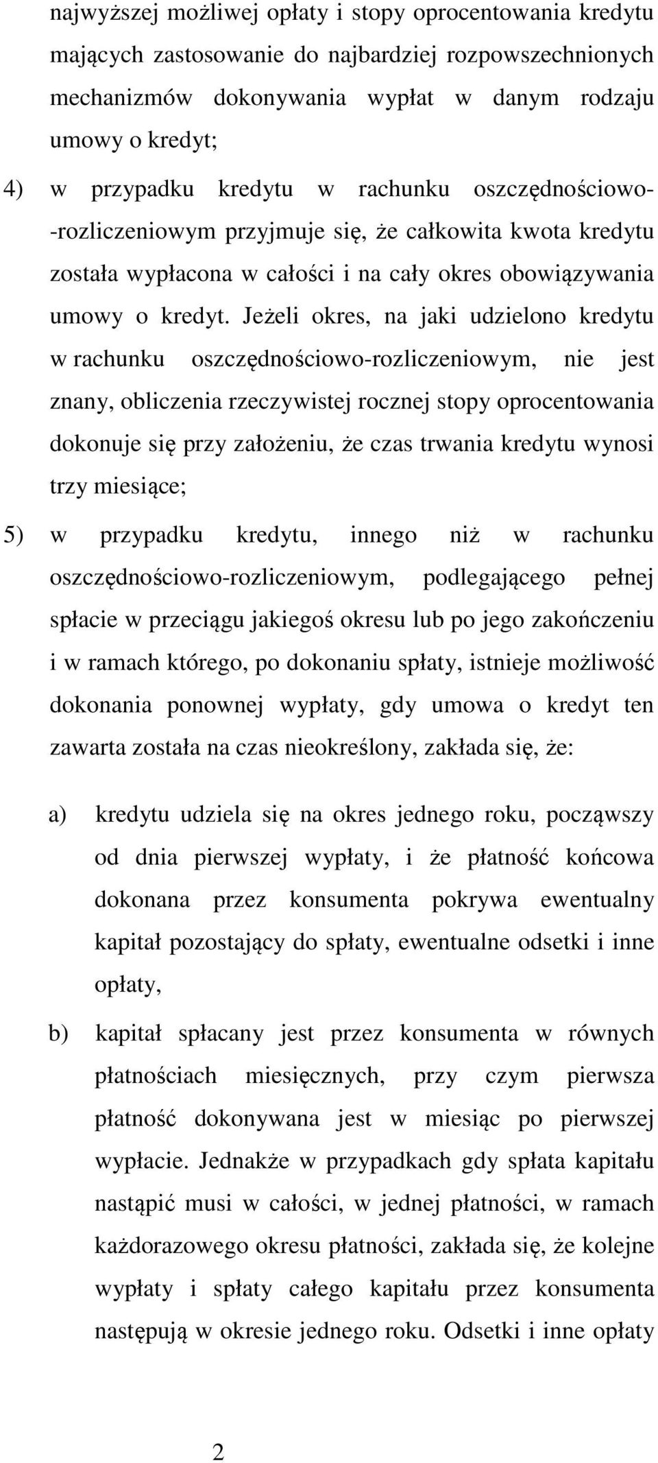 Jeżeli okres, na jaki udzielono kredytu w rachunku oszczędnościowo-rozliczeniowym, nie jest znany, obliczenia rzeczywistej rocznej stopy oprocentowania dokonuje się przy założeniu, że czas trwania