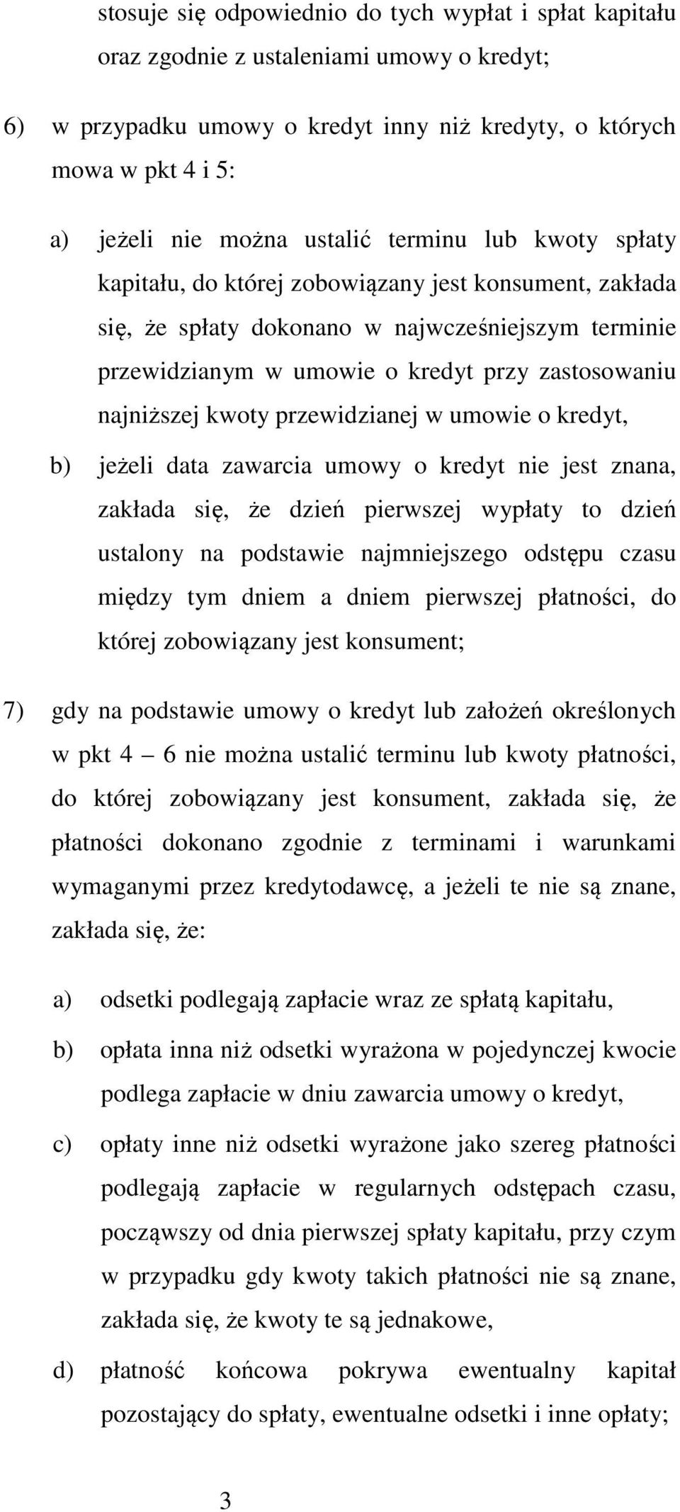 najniższej kwoty przewidzianej w umowie o kredyt, b) jeżeli data zawarcia umowy o kredyt nie jest znana, zakłada się, że dzień pierwszej wypłaty to dzień ustalony na podstawie najmniejszego odstępu