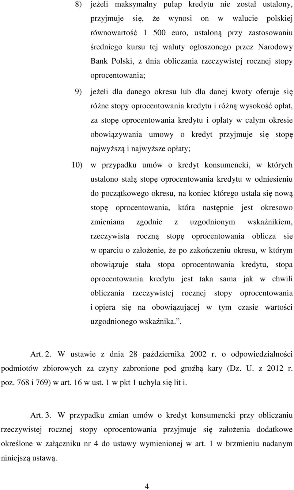 opłat, za stopę oprocentowania kredytu i opłaty w całym okresie obowiązywania umowy o kredyt przyjmuje się stopę najwyższą i najwyższe opłaty; 10) w przypadku umów o kredyt konsumencki, w których