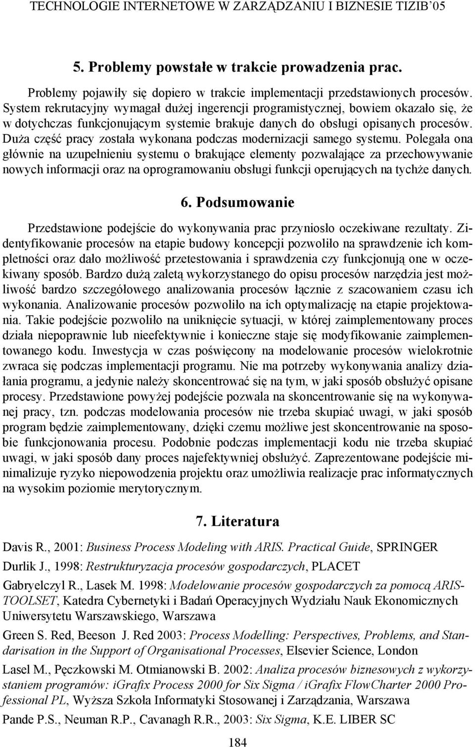 Duża część pracy została wykonana podczas modernizacji samego systemu.