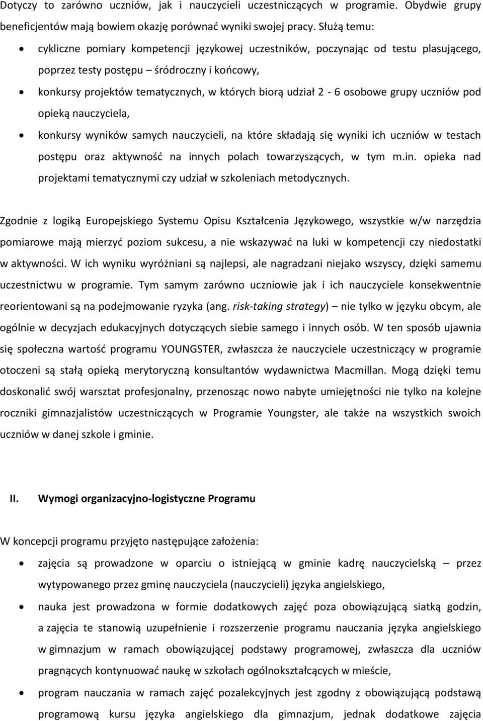 2-6 osobowe grupy uczniów pod opieką nauczyciela, konkursy wyników samych nauczycieli, na które składają się wyniki ich uczniów w testach postępu oraz aktywność na innych polach towarzyszących, w tym