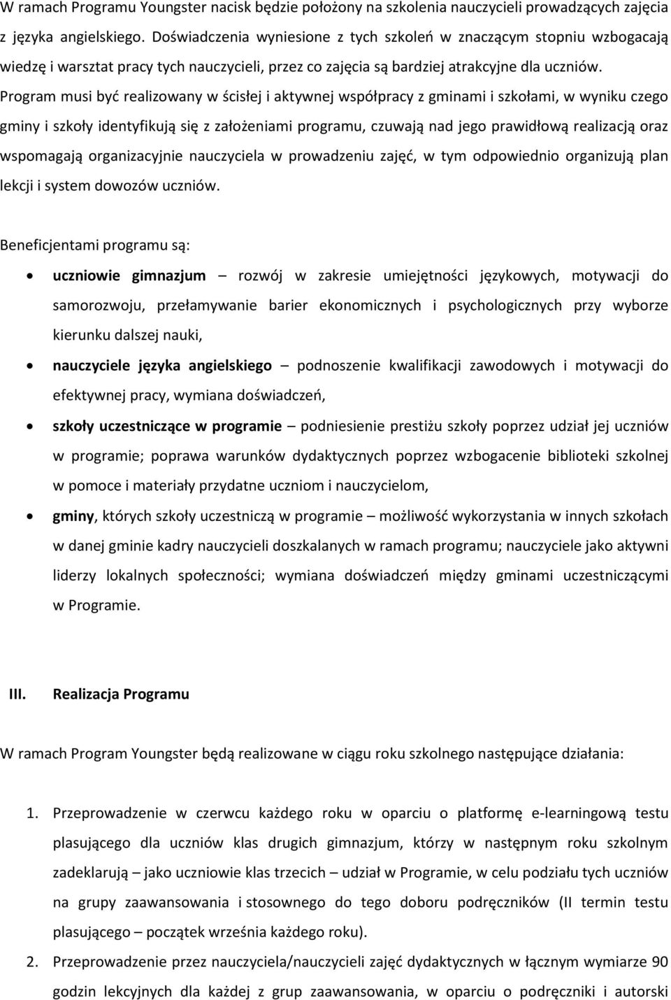 Program musi być realizowany w ścisłej i aktywnej współpracy z gminami i szkołami, w wyniku czego gminy i szkoły identyfikują się z założeniami programu, czuwają nad jego prawidłową realizacją oraz