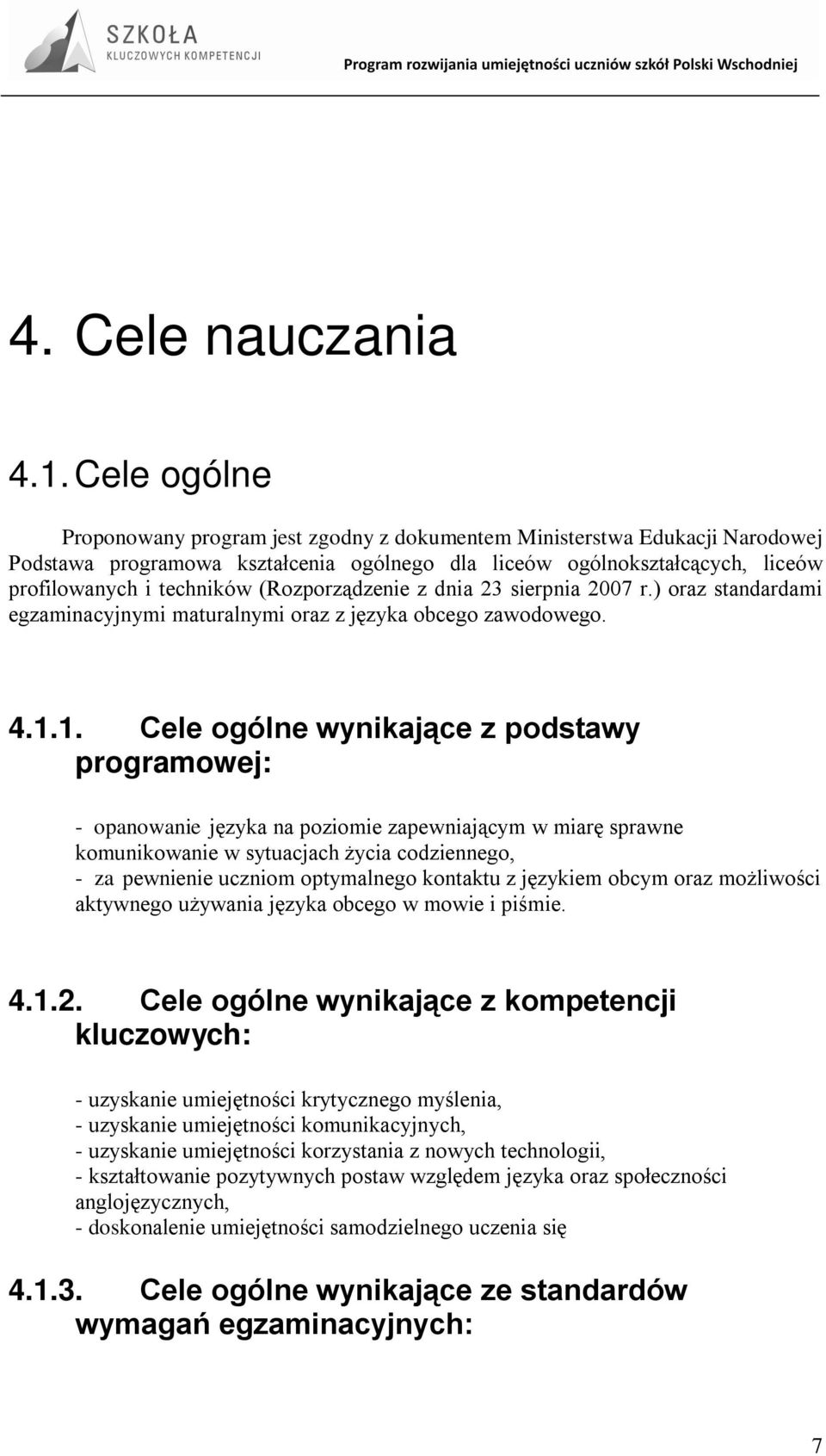 (Rozporządzenie z dnia 23 sierpnia 2007 r.) oraz standardami egzaminacyjnymi maturalnymi oraz z języka obcego zawodowego. 4.1.