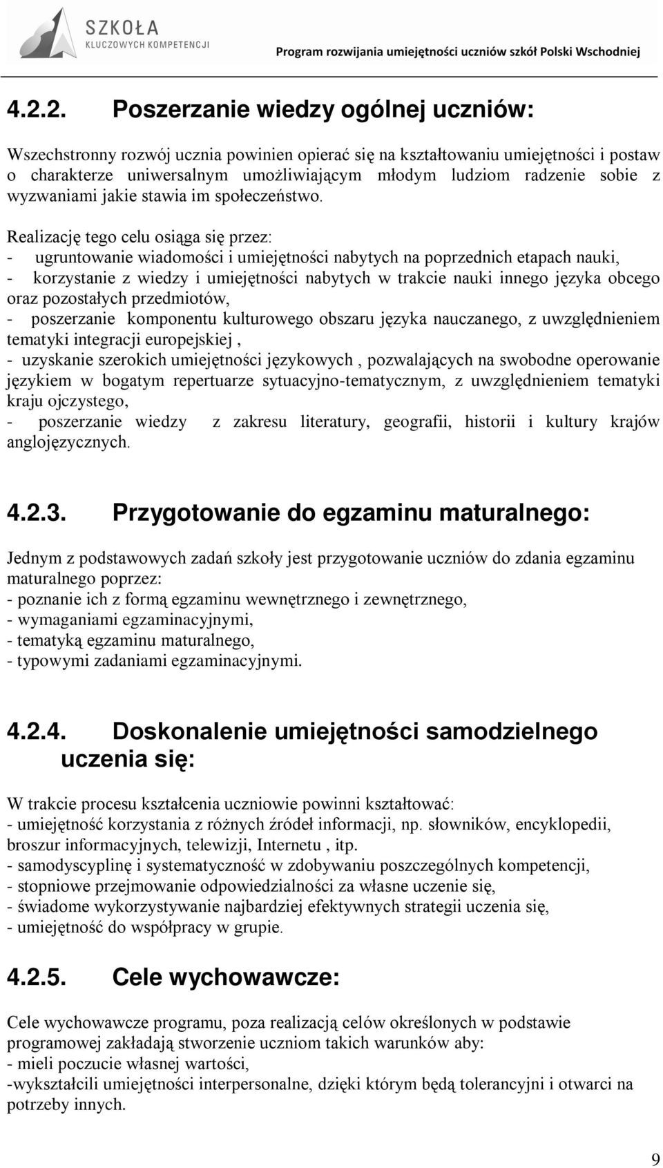Realizację tego celu osiąga się przez: - ugruntowanie wiadomości i umiejętności nabytych na poprzednich etapach nauki, - korzystanie z wiedzy i umiejętności nabytych w trakcie nauki innego języka
