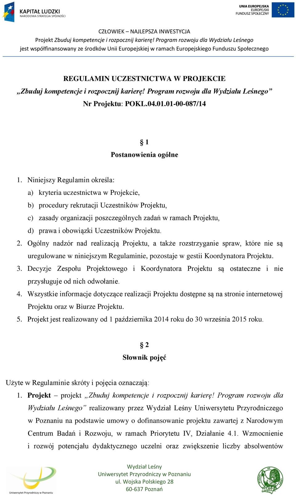 Uczestników Projektu. 2. Ogólny nadzór nad realizacją Projektu, a także rozstrzyganie spraw, które nie są uregulowane w niniejszym Regulaminie, pozostaje w gestii Koordynatora Projektu. 3.