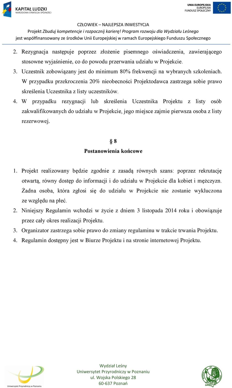 4. W przypadku rezygnacji lub skreślenia Uczestnika Projektu z listy osób zakwalifikowanych do udziału w Projekcie, jego miejsce zajmie pierwsza osoba z listy rezerwowej. 8 Postanowienia końcowe 1.