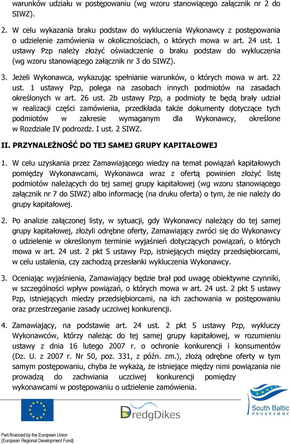 1 ustawy Pzp naleŝy złoŝyć oświadczenie o braku podstaw do wykluczenia (wg wzoru stanowiącego załącznik nr 3 do SIWZ). 3. JeŜeli Wykonawca, wykazując spełnianie warunków, o których mowa w art. 22 ust.