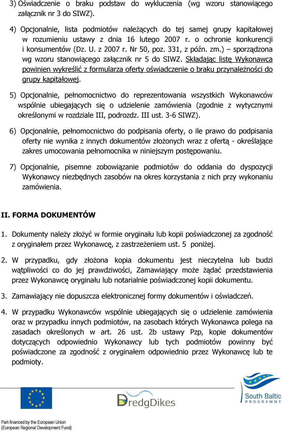 zm.) sporządzona wg wzoru stanowiącego załącznik nr 5 do SIWZ. Składając listę Wykonawca powinien wykreślić z formularza oferty oświadczenie o braku przynaleŝności do grupy kapitałowej.