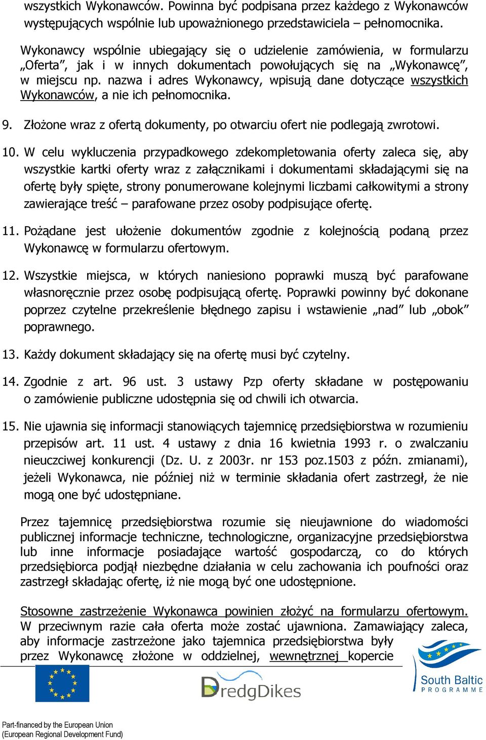 nazwa i adres Wykonawcy, wpisują dane dotyczące wszystkich Wykonawców, a nie ich pełnomocnika. 9. ZłoŜone wraz z ofertą dokumenty, po otwarciu ofert nie podlegają zwrotowi. 10.