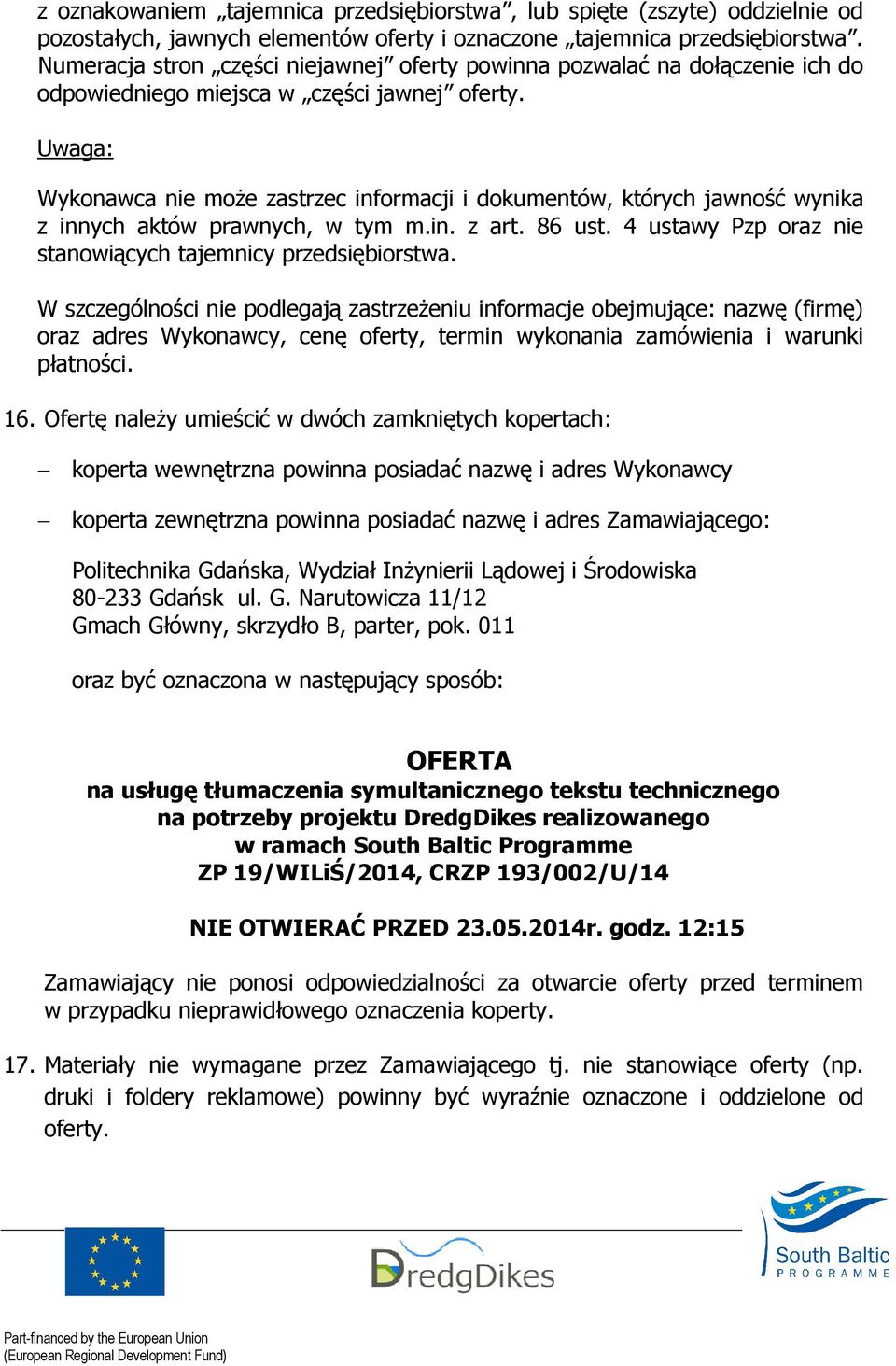 Uwaga: Wykonawca nie moŝe zastrzec informacji i dokumentów, których jawność wynika z innych aktów prawnych, w tym m.in. z art. 86 ust. 4 ustawy Pzp oraz nie stanowiących tajemnicy przedsiębiorstwa.