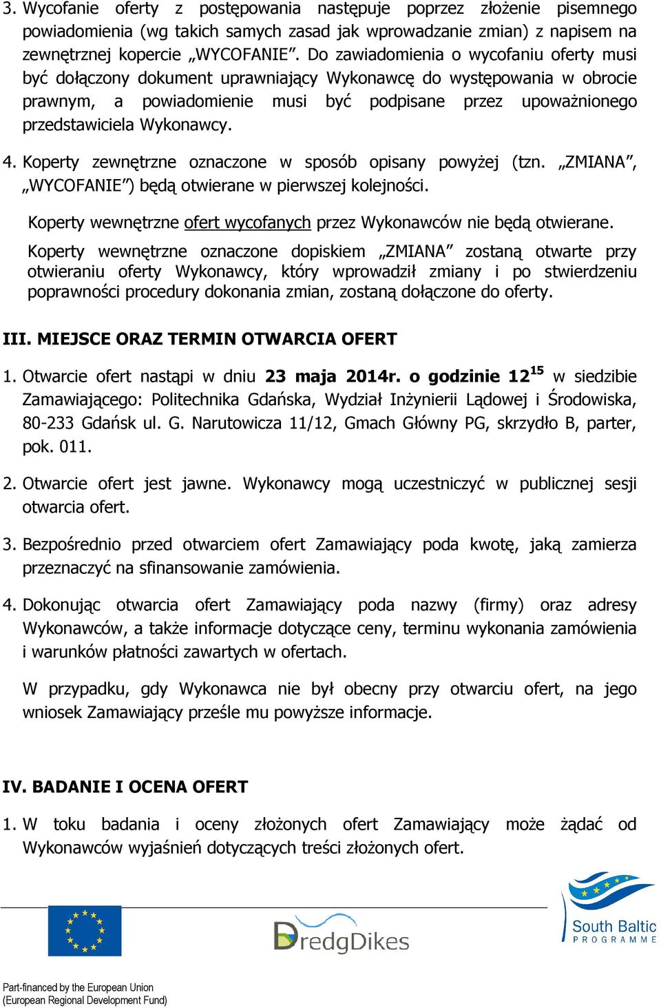 Wykonawcy. 4. Koperty zewnętrzne oznaczone w sposób opisany powyŝej (tzn. ZMIANA, WYCOFANIE ) będą otwierane w pierwszej kolejności.