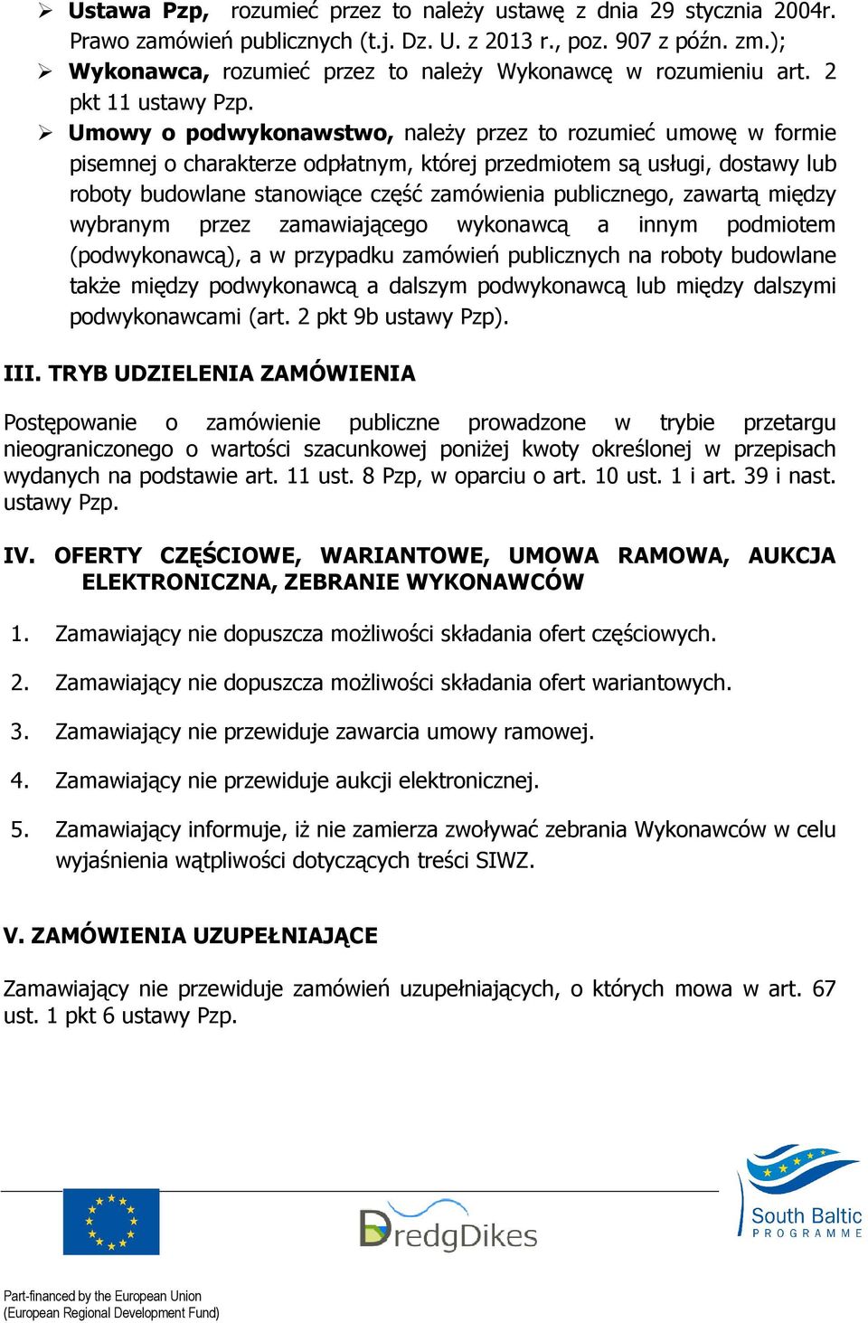 Umowy o podwykonawstwo, naleŝy przez to rozumieć umowę w formie pisemnej o charakterze odpłatnym, której przedmiotem są usługi, dostawy lub roboty budowlane stanowiące część zamówienia publicznego,