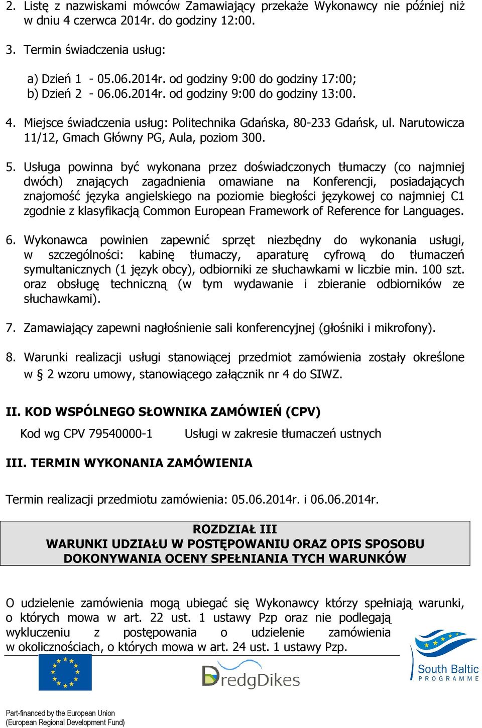 Usługa powinna być wykonana przez doświadczonych tłumaczy (co najmniej dwóch) znających zagadnienia omawiane na Konferencji, posiadających znajomość języka angielskiego na poziomie biegłości