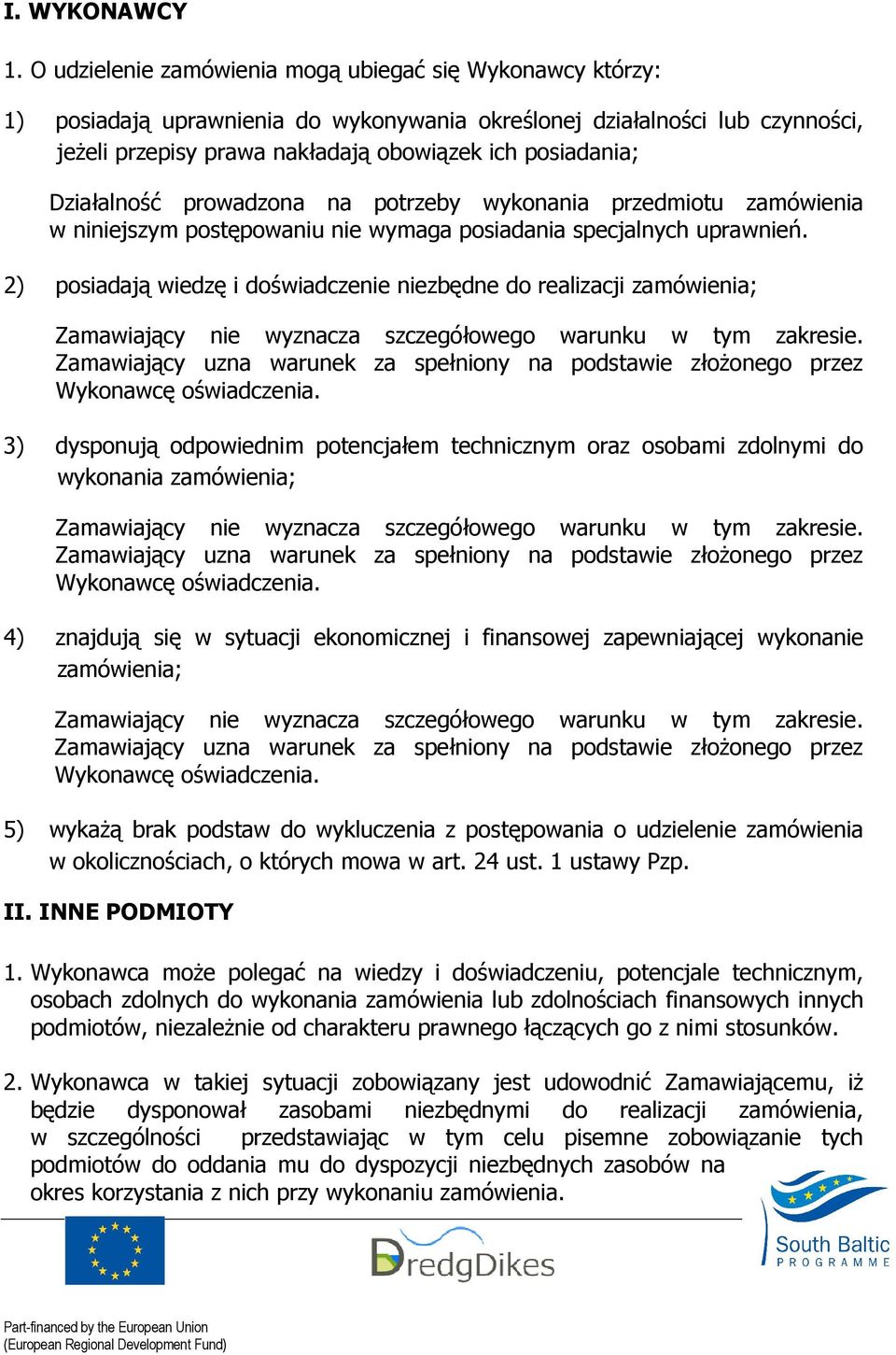 Działalność prowadzona na potrzeby wykonania przedmiotu zamówienia w niniejszym postępowaniu nie wymaga posiadania specjalnych uprawnień.