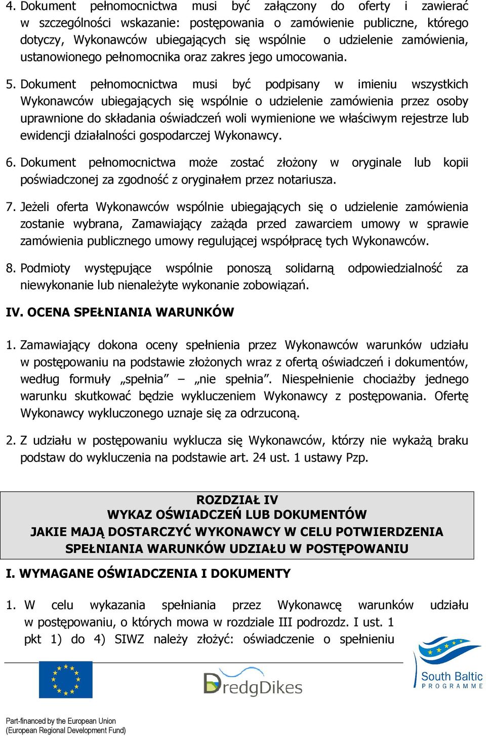 Dokument pełnomocnictwa musi być podpisany w imieniu wszystkich Wykonawców ubiegających się wspólnie o udzielenie zamówienia przez osoby uprawnione do składania oświadczeń woli wymienione we