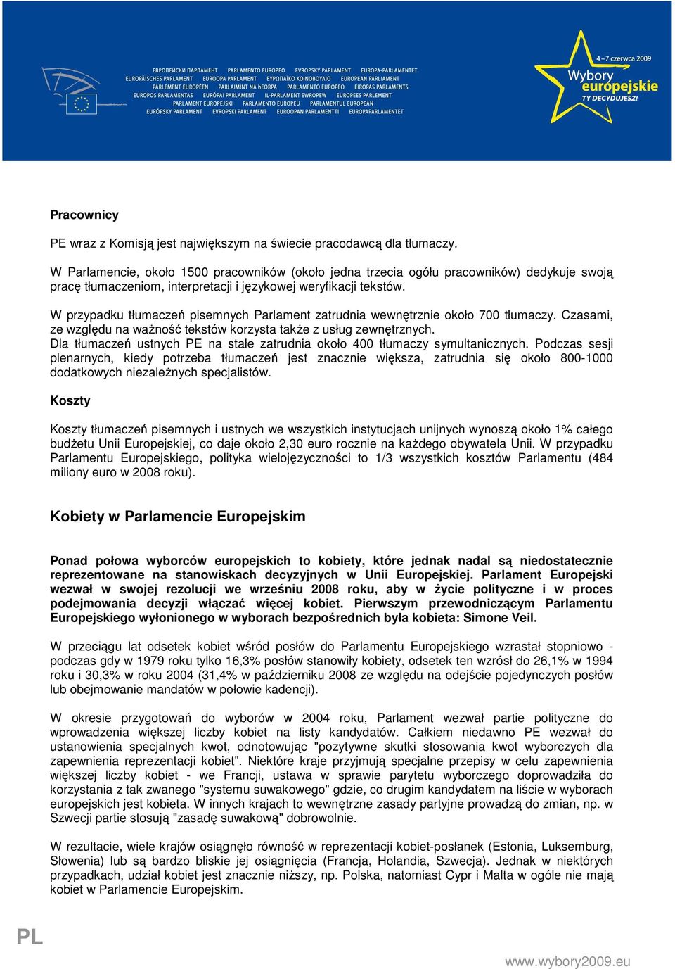 W przypadku tłumaczeń pisemnych Parlament zatrudnia wewnętrznie około 700 tłumaczy. Czasami, ze względu na waŝność tekstów korzysta takŝe z usług zewnętrznych.