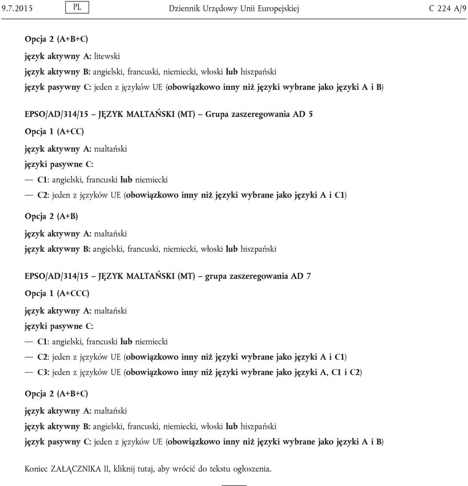 MALTAŃSKI (MT) grupa zaszeregowania AD 7 Opcja 1 (A+CCC) język aktywny A: maltański C3: jeden z języków UE (obowiązkowo inny niż języki wybrane jako języki A, C1 i C2) Opcja 2