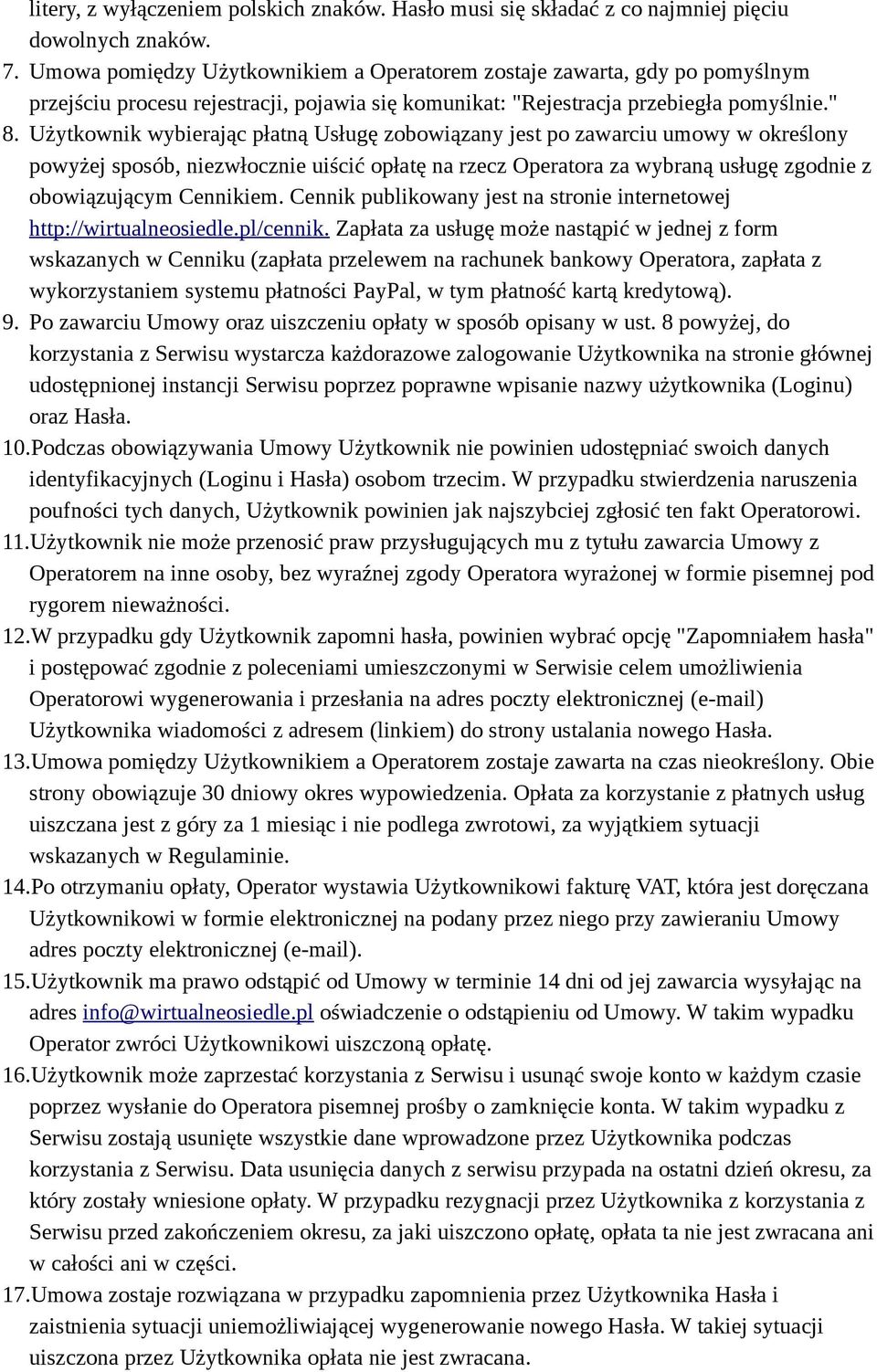 Użytkownik wybierając płatną Usługę zobowiązany jest po zawarciu umowy w określony powyżej sposób, niezwłocznie uiścić opłatę na rzecz Operatora za wybraną usługę zgodnie z obowiązującym Cennikiem.