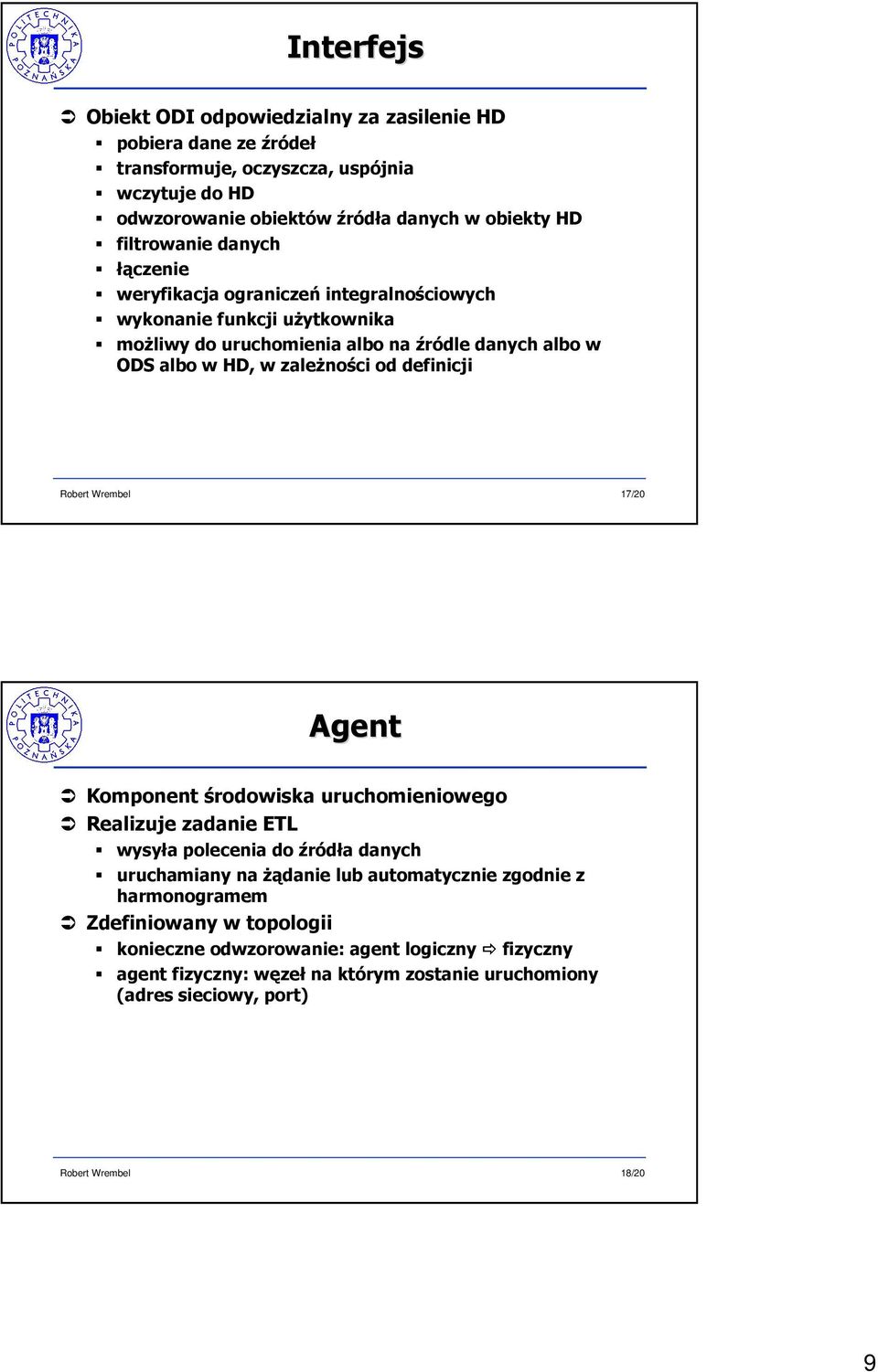 zależności od definicji 17/20 Agent Komponent środowiska uruchomieniowego Realizuje zadanie ETL wysyła polecenia do źródła danych uruchamiany na żądanie lub automatycznie