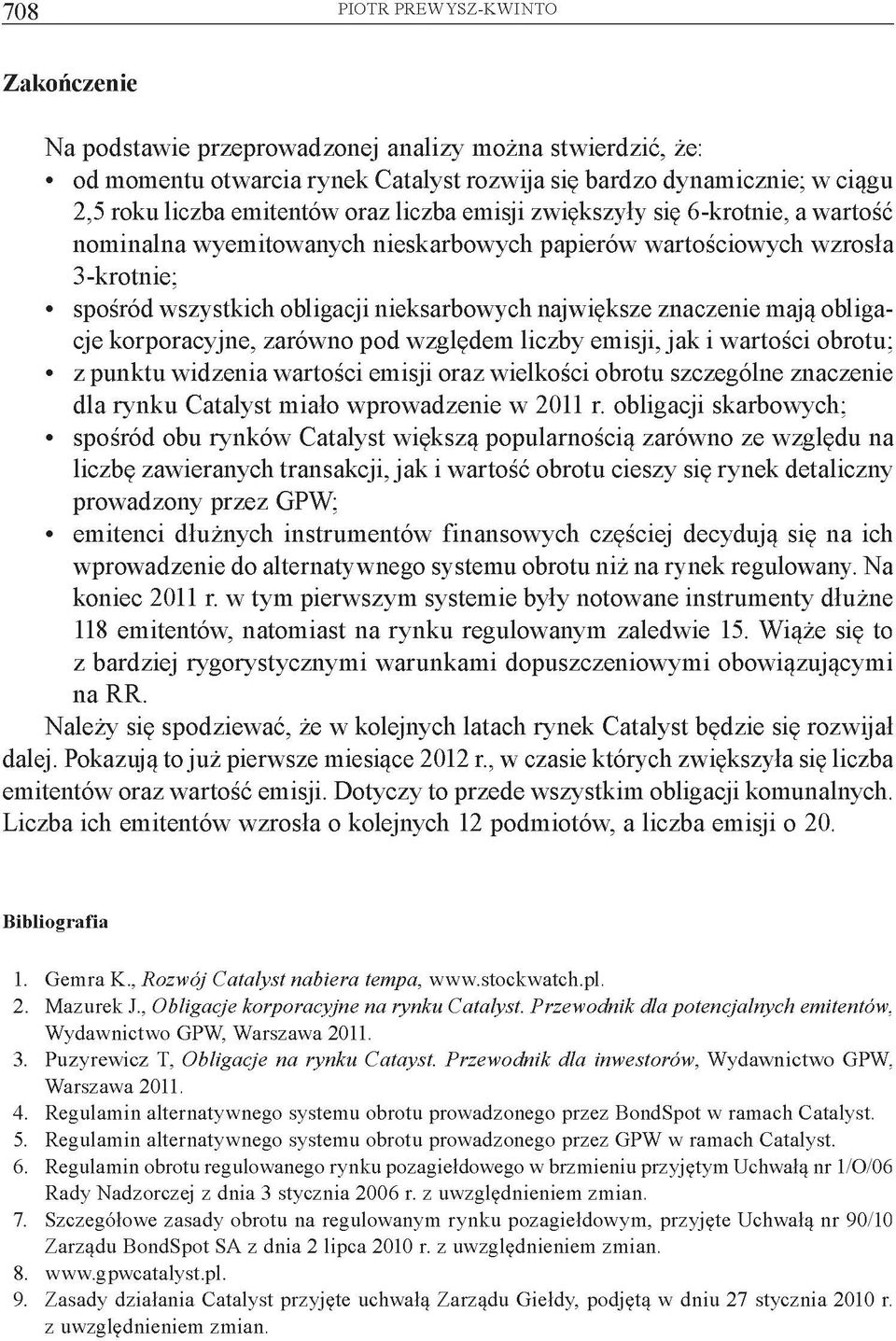 mają obligacje korporacyjne, zarówno pod względem liczby emisji, jak i wartości obrotu; z punktu widzenia wartości emisji oraz wielkości obrotu szczególne znaczenie dla rynku Catalyst miało