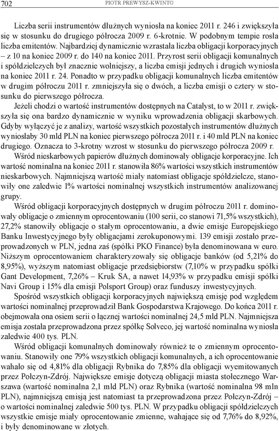Przyrost serii obligacji komunalnych i spółdzielczych był znacznie wolniejszy, a liczba emisji jednych i drugich wyniosła na koniec 2011 r. 24.