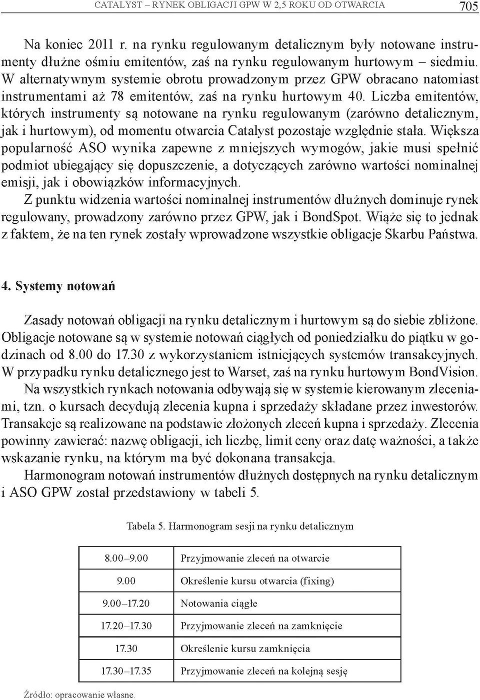 W alternatywnym systemie obrotu prowadzonym przez GPW obracano natomiast instrumentami aż 78 emitentów, zaś na rynku hurtowym 40.