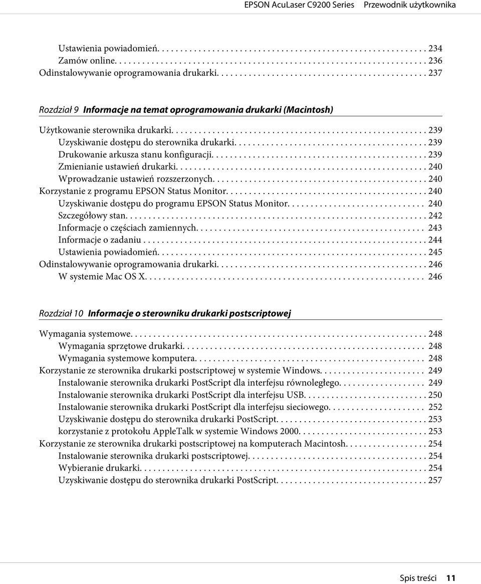 ... 240 Korzystanie z programu EPSON Status Monitor... 240 Uzyskiwanie dostępu do programu EPSON Status Monitor... 240 Szczegółowy stan... 242 Informacje o częściach zamiennych.