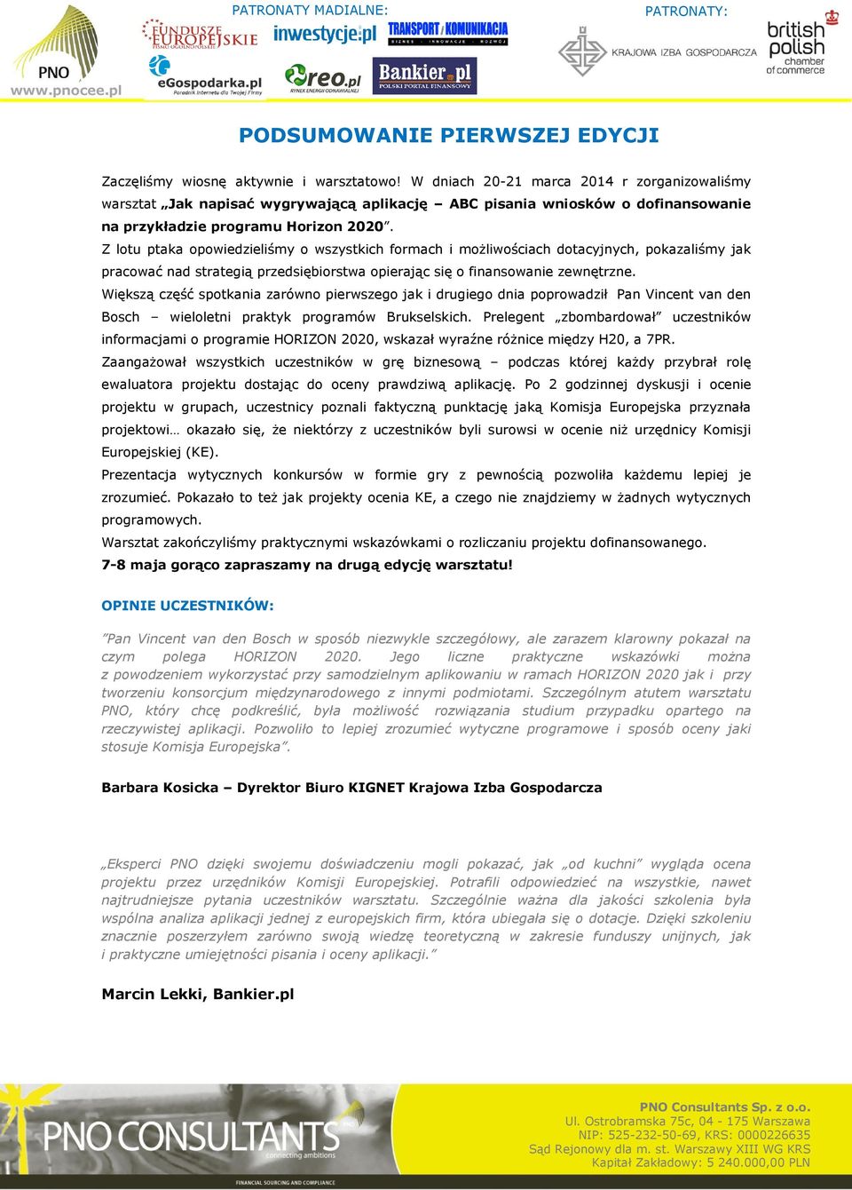 Z lotu ptaka opowiedzieliśmy o wszystkich formach i możliwościach dotacyjnych, pokazaliśmy jak pracować nad strategią przedsiębiorstwa opierając się o finansowanie zewnętrzne.
