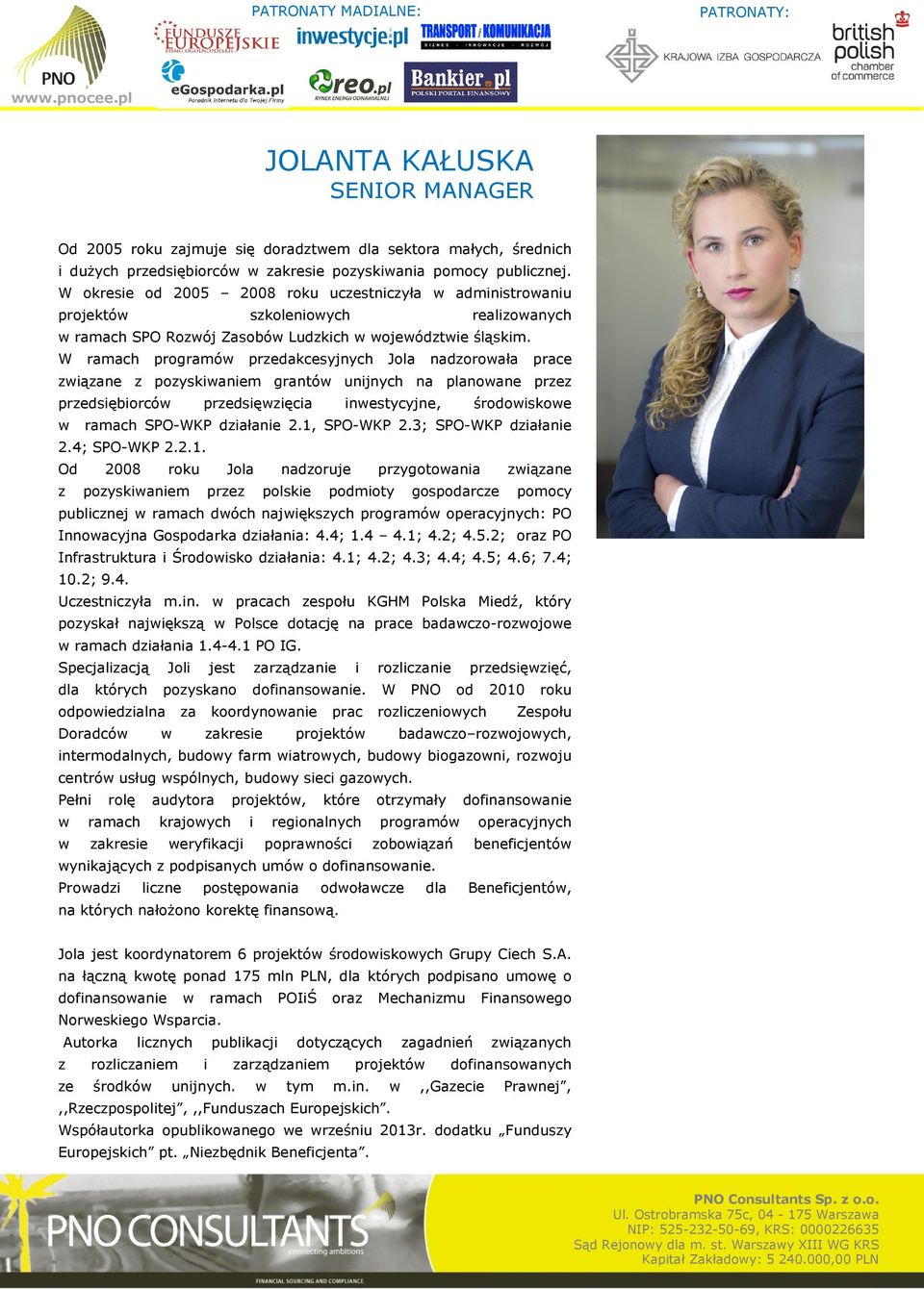 W ramach programów przedakcesyjnych Jola nadzorowała prace związane z pozyskiwaniem grantów unijnych na planowane przez przedsiębiorców przedsięwzięcia inwestycyjne, środowiskowe w ramach SPO-WKP