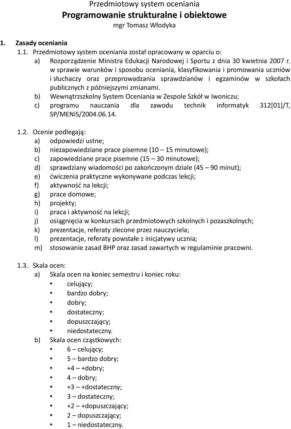 w sprawie warunków i sposobu oceniania, klasyfikowania i promowania uczniów i słuchaczy oraz przeprowadzania sprawdzianów i egzaminów w szkołach publicznych z późniejszymi zmianami.