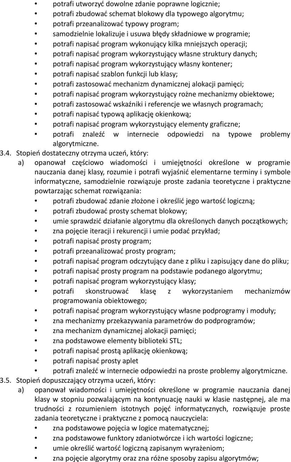 potrafi napisać szablon funkcji lub klasy; potrafi zastosować mechanizm dynamicznej alokacji pamięci; potrafi napisać program wykorzystujący rożne mechanizmy obiektowe; potrafi zastosować wskaźniki i